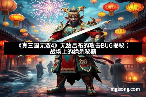 《真三国无双4》无敌吕布的攻击BUG揭秘：战场上的绝杀秘籍